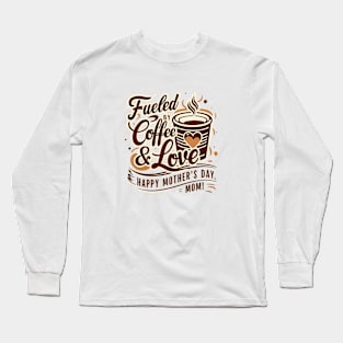 Fueled by Coffee and love Happy mother's day Mom Mother's day | Mom lover gifts Long Sleeve T-Shirt